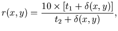 $\displaystyle r(x,y) = \frac{10\times[t_{1} + \delta(x,y)]} {t_{2} +\delta(x,y)},$