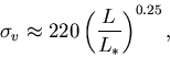 \begin{displaymath}
\sigma_{v}\approx 220 \left( \frac{L}{L_{*}}
\right) ^{0.25},
\end{displaymath}