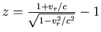 \( z=\frac{1+v_{r}/c}{\sqrt{1-v^{2}_{r}/c^{2}}}-1 \)