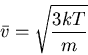 \begin{displaymath}
\bar{v}=\sqrt{\frac{3kT}{m}}
\end{displaymath}