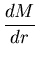 $\displaystyle \frac{dM}{dr}$