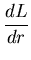 $\displaystyle \frac{dL}{dr}$