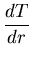 $\displaystyle \frac{dT}{dr}$