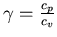 $\gamma=\frac{c_{p}}{c_{v}}$