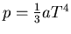 $p=\frac{1}{3}aT^4$