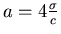 $a=4\frac{\sigma}{c}$