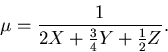 \begin{displaymath}
\mu = \frac{1}{2X + \frac{3}{4}Y + \frac{1}{2}Z}.
\end{displaymath}