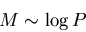 \begin{displaymath}
M\sim \log P
\end{displaymath}