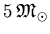 $5\:
\mathfrak{M}_{\odot}$