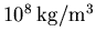 $10^{8}\:
\textrm{kg}/\textrm{m}^{3}$