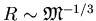 $R \sim \mathfrak{M}^{-1/3}$