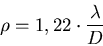 \begin{displaymath}
\rho =1,22\cdot \frac{\lambda}{D}
\end{displaymath}