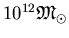 $10^{12} \mathfrak{M}_{\odot}$