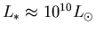 $L_{*}\approx
10^{10}L_{\odot}$