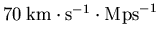 $70\: {\rm km}\cdot {\rm s}^{-1}
\cdot {\rm Mps}^{-1}$