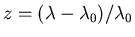 \(
z=(\lambda -\lambda _{0})/\lambda _{0} \)
