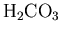 ${\rm H}_{2}{\rm CO}_{3}$